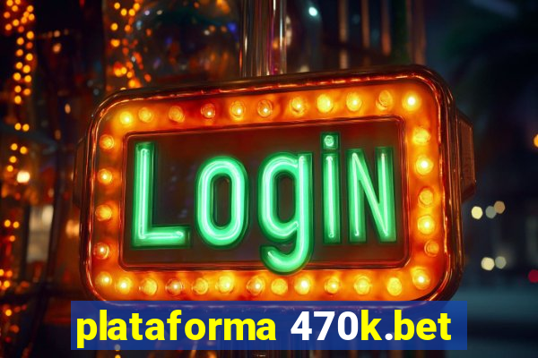 plataforma 470k.bet